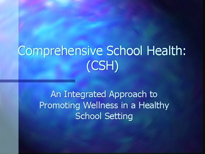 Comprehensive School Health: (CSH) An Integrated Approach to Promoting Wellness in a Healthy School