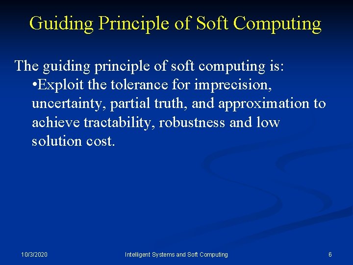 Guiding Principle of Soft Computing The guiding principle of soft computing is: • Exploit