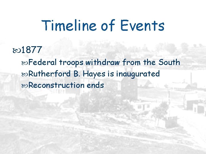 Timeline of Events 1877 Federal troops withdraw from the South Rutherford B. Hayes is