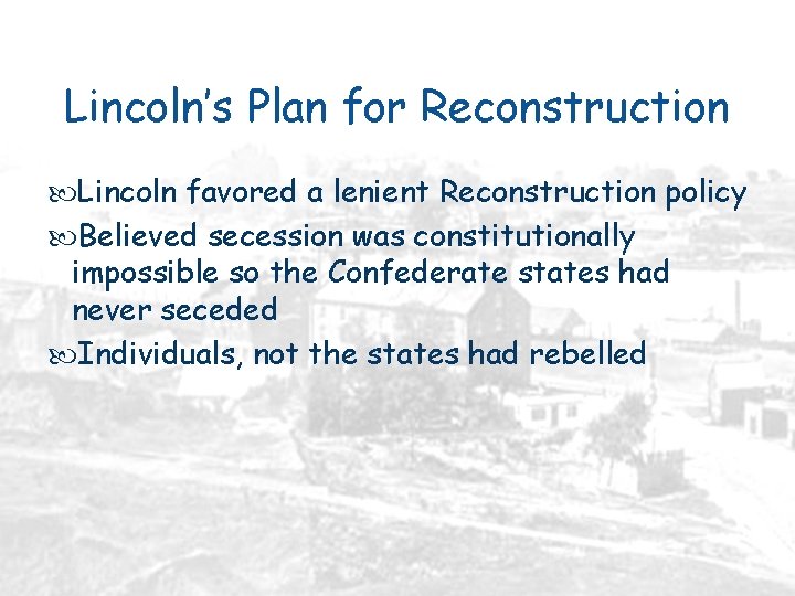 Lincoln’s Plan for Reconstruction Lincoln favored a lenient Reconstruction policy Believed secession was constitutionally