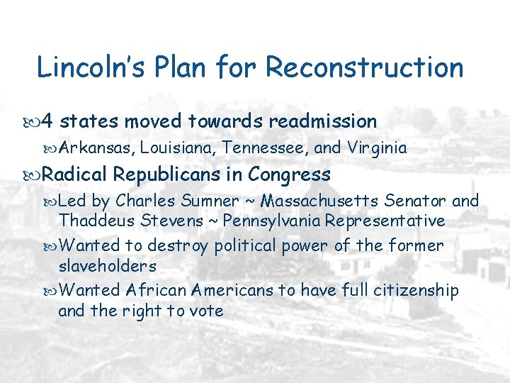 Lincoln’s Plan for Reconstruction 4 states moved towards readmission Arkansas, Louisiana, Tennessee, and Virginia