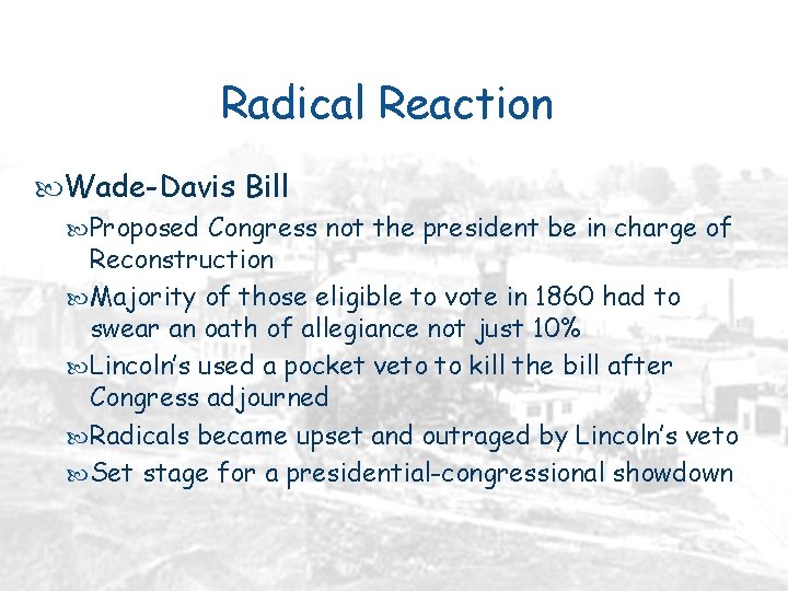 Radical Reaction Wade-Davis Bill Proposed Congress not the president be in charge of Reconstruction