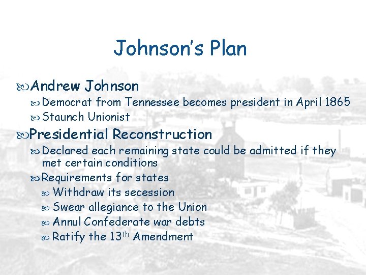 Johnson’s Plan Andrew Johnson Democrat from Tennessee becomes president in April 1865 Staunch Unionist