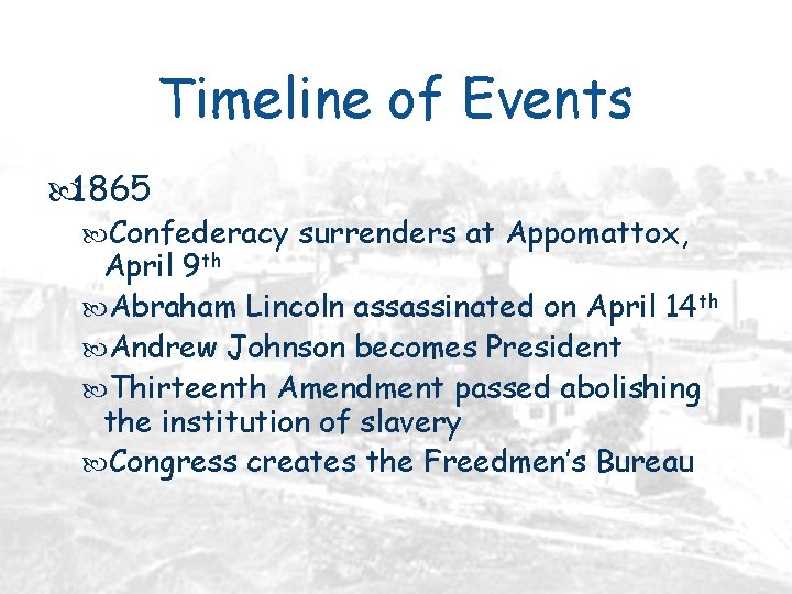 Timeline of Events 1865 Confederacy surrenders at Appomattox, April 9 th Abraham Lincoln assassinated
