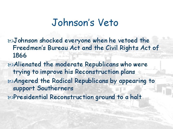 Johnson’s Veto Johnson shocked everyone when he vetoed the Freedmen’s Bureau Act and the