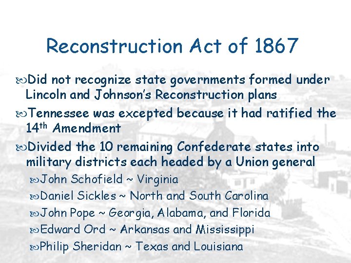 Reconstruction Act of 1867 Did not recognize state governments formed under Lincoln and Johnson’s