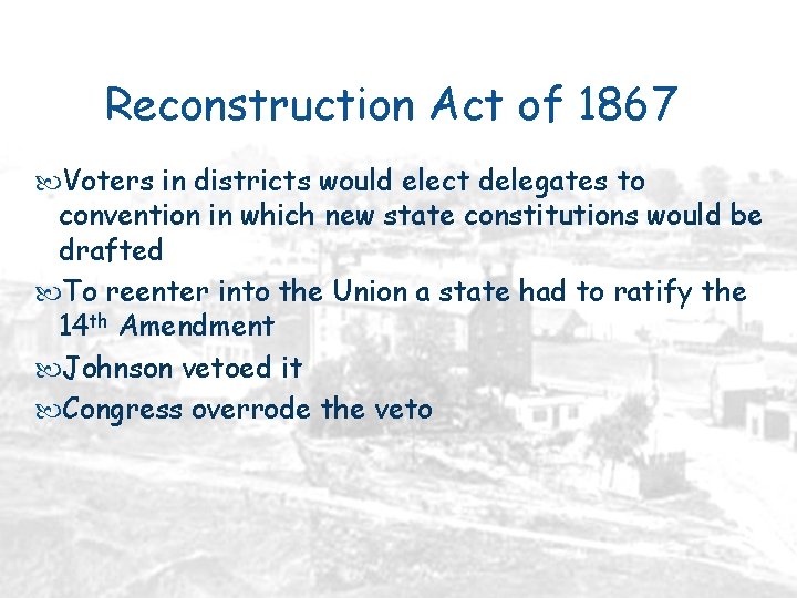 Reconstruction Act of 1867 Voters in districts would elect delegates to convention in which