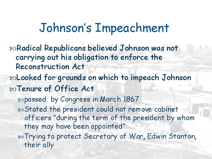 Johnson’s Impeachment Radical Republicans believed Johnson was not carrying out his obligation to enforce