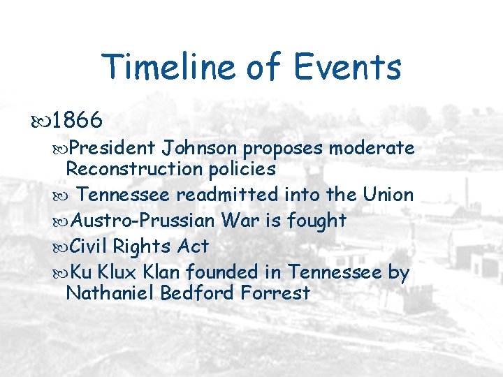 Timeline of Events 1866 President Johnson proposes moderate Reconstruction policies Tennessee readmitted into the