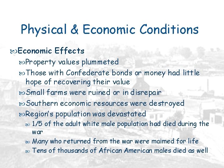 Physical & Economic Conditions Economic Effects Property values plummeted Those with Confederate bonds or