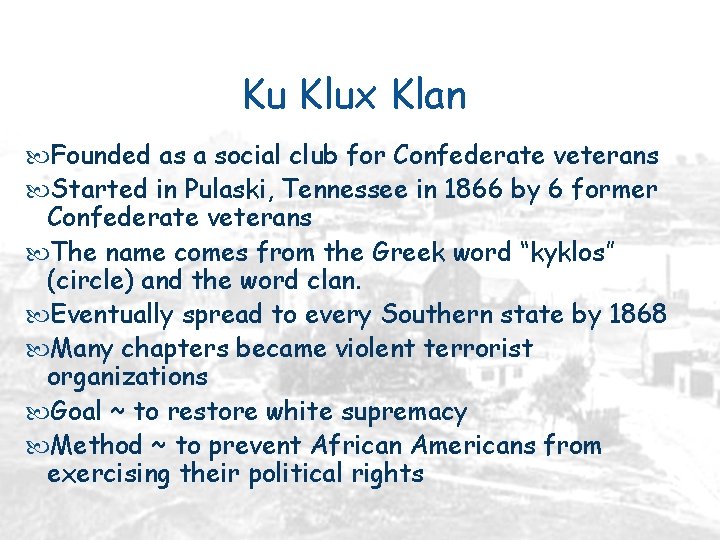 Ku Klux Klan Founded as a social club for Confederate veterans Started in Pulaski,