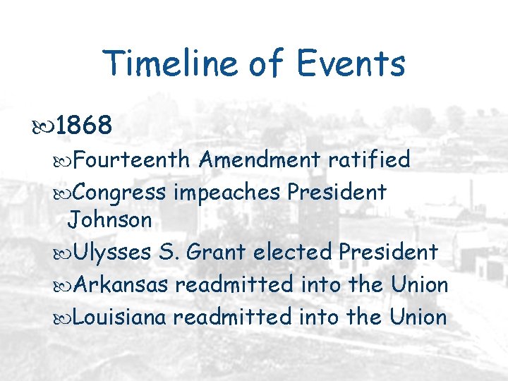 Timeline of Events 1868 Fourteenth Amendment ratified Congress impeaches President Johnson Ulysses S. Grant