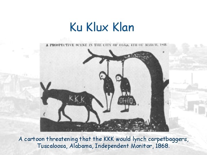 Ku Klux Klan A cartoon threatening that the KKK would lynch carpetbaggers, Tuscaloosa, Alabama,