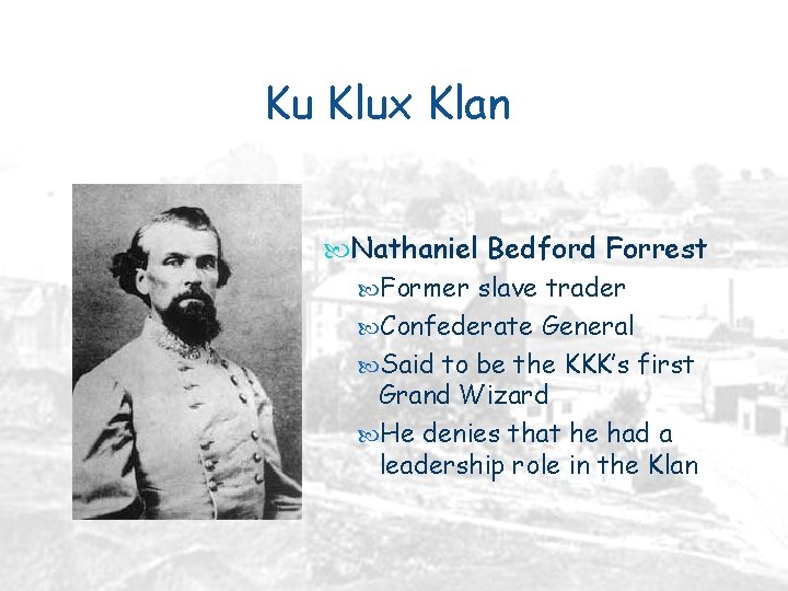 Ku Klux Klan Nathaniel Bedford Forrest Former slave trader Confederate General Said to be