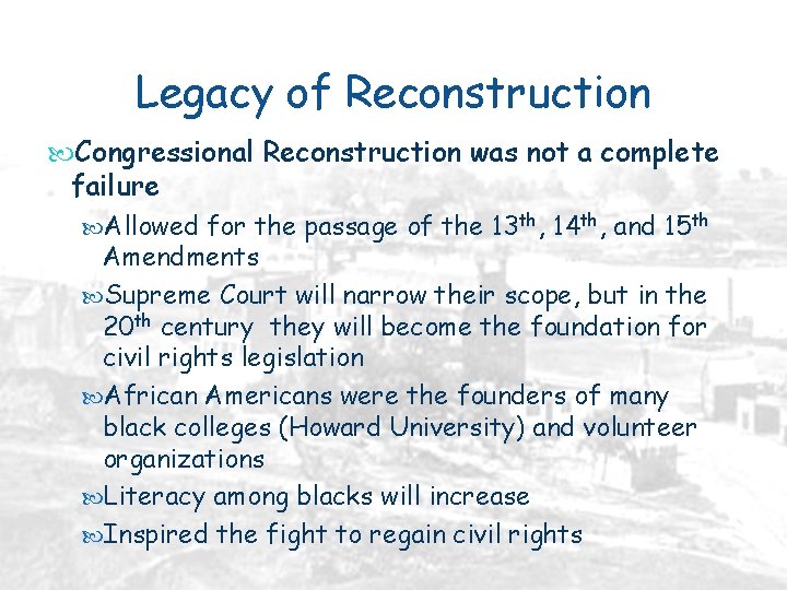 Legacy of Reconstruction Congressional Reconstruction was not a complete failure Allowed for the passage