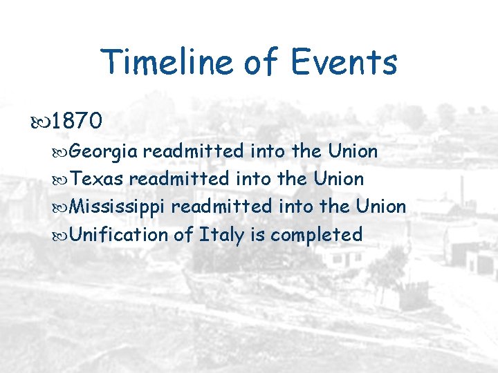 Timeline of Events 1870 Georgia readmitted into the Union Texas readmitted into the Union