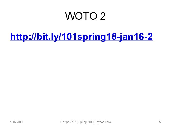 WOTO 2 http: //bit. ly/101 spring 18 -jan 16 -2 1/16/2018 Compsci 101, Spring