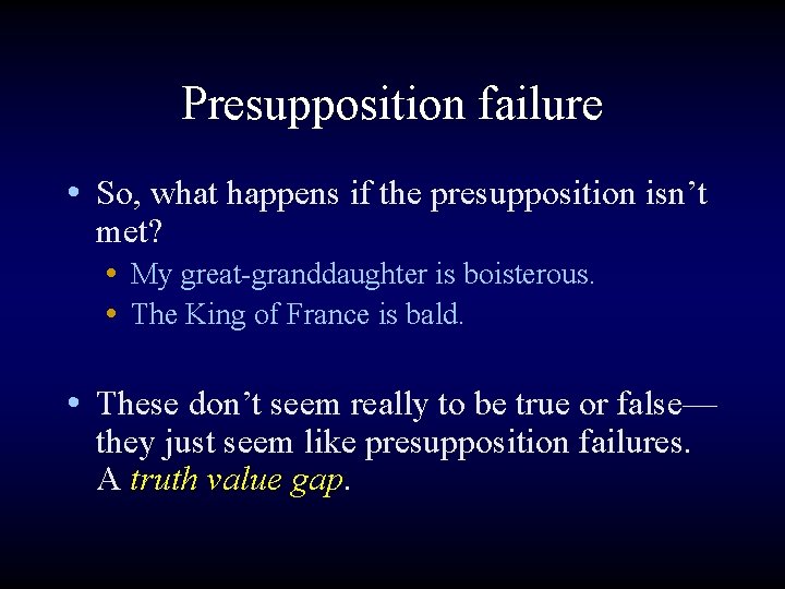 Presupposition failure • So, what happens if the presupposition isn’t met? • My great-granddaughter
