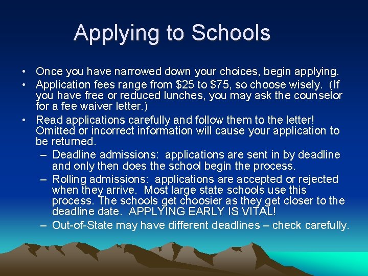 Applying to Schools • Once you have narrowed down your choices, begin applying. •