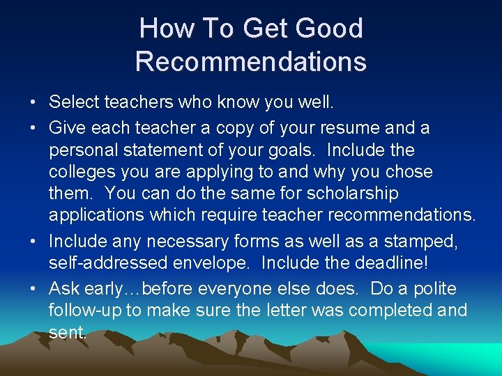 How To Get Good Recommendations • Select teachers who know you well. • Give