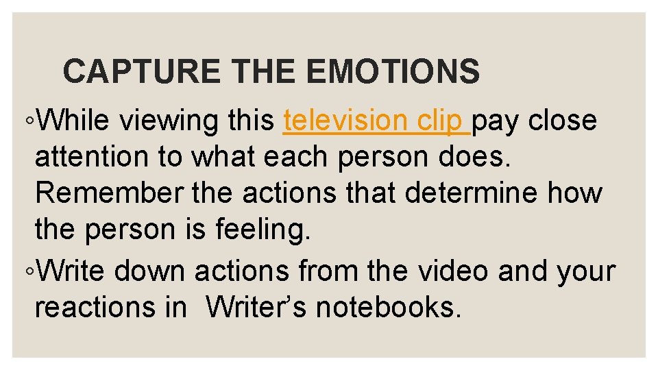 CAPTURE THE EMOTIONS ◦While viewing this television clip pay close attention to what each