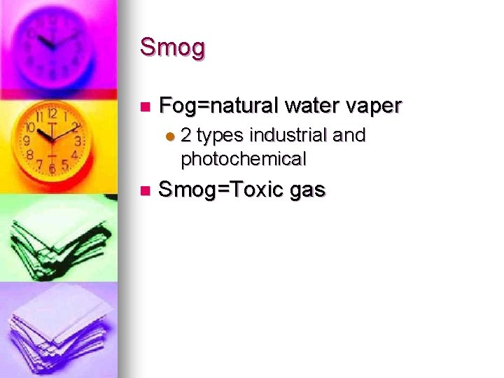 Smog n Fog=natural water vaper l n 2 types industrial and photochemical Smog=Toxic gas