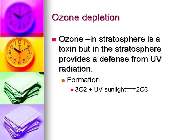 Ozone depletion n Ozone –in stratosphere is a toxin but in the stratosphere provides