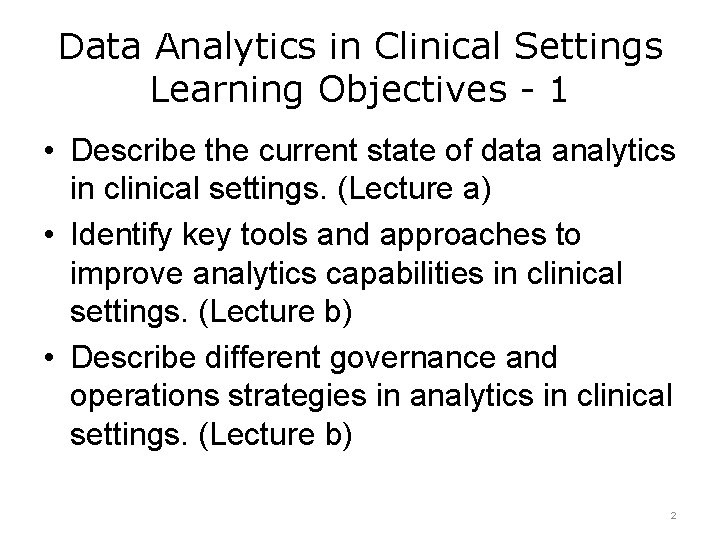 Data Analytics in Clinical Settings Learning Objectives - 1 • Describe the current state