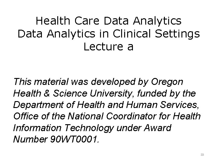 Health Care Data Analytics in Clinical Settings Lecture a This material was developed by