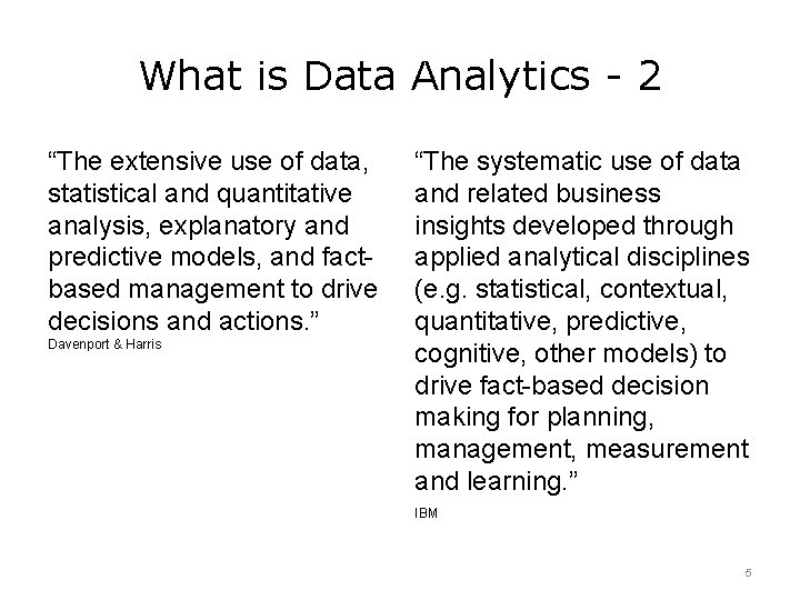 What is Data Analytics - 2 “The extensive use of data, statistical and quantitative