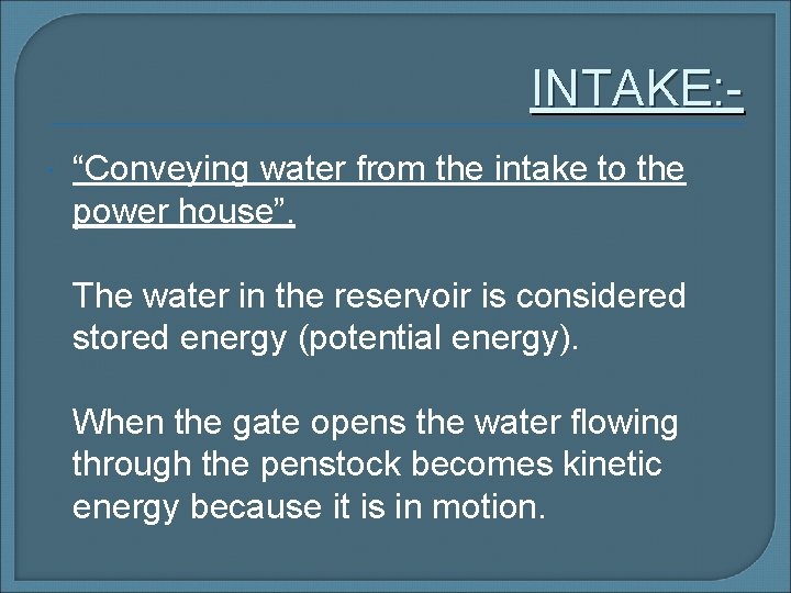 INTAKE: “Conveying water from the intake to the power house”. The water in the