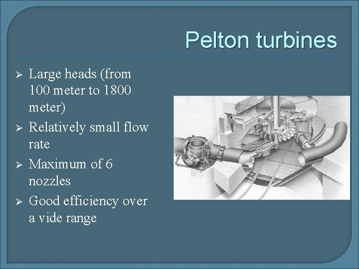 Pelton turbines Ø Ø Large heads (from 100 meter to 1800 meter) Relatively small