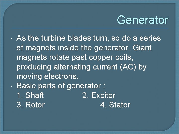 Generator As the turbine blades turn, so do a series of magnets inside the