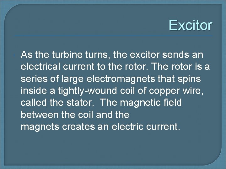 Excitor As the turbine turns, the excitor sends an electrical current to the rotor.