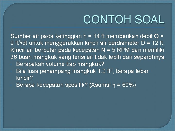 CONTOH SOAL Sumber air pada ketinggian h = 14 ft memberikan debit Q =