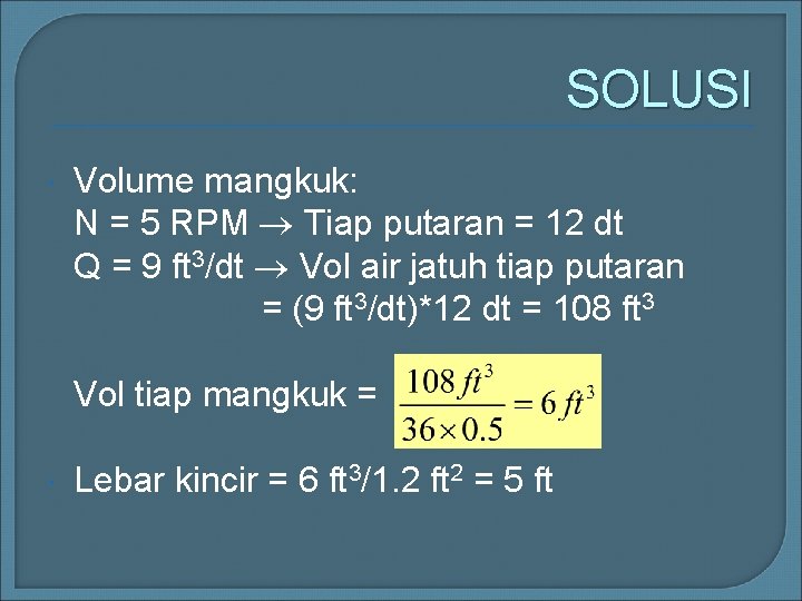 SOLUSI Volume mangkuk: N = 5 RPM Tiap putaran = 12 dt Q =