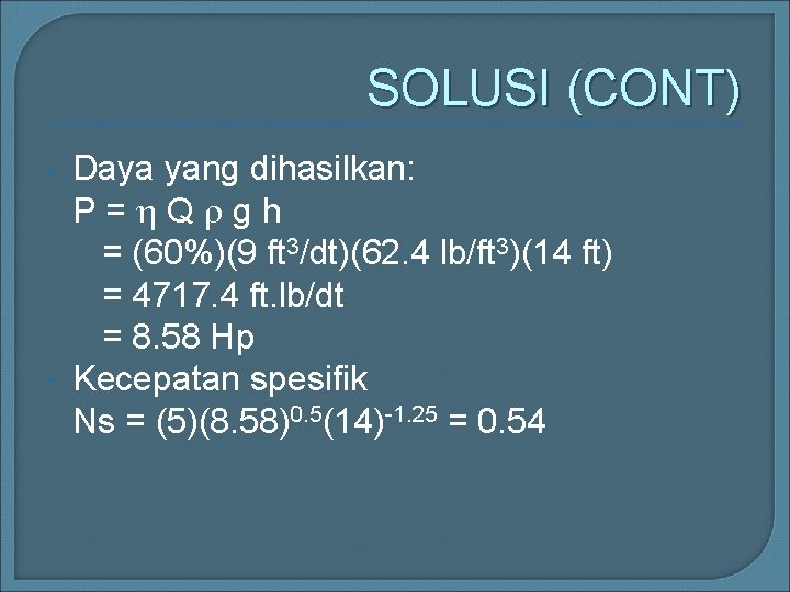 SOLUSI (CONT) Daya yang dihasilkan: P= Q gh = (60%)(9 ft 3/dt)(62. 4 lb/ft