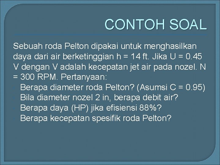 CONTOH SOAL Sebuah roda Pelton dipakai untuk menghasilkan daya dari air berketinggian h =