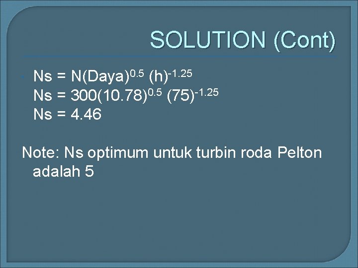 SOLUTION (Cont) Ns = N(Daya)0. 5 (h)-1. 25 Ns = 300(10. 78)0. 5 (75)-1.