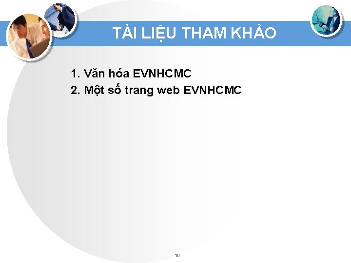 TÀI LIỆU THAM KHẢO 1. Văn hóa EVNHCMC 2. Một số trang web EVNHCMC