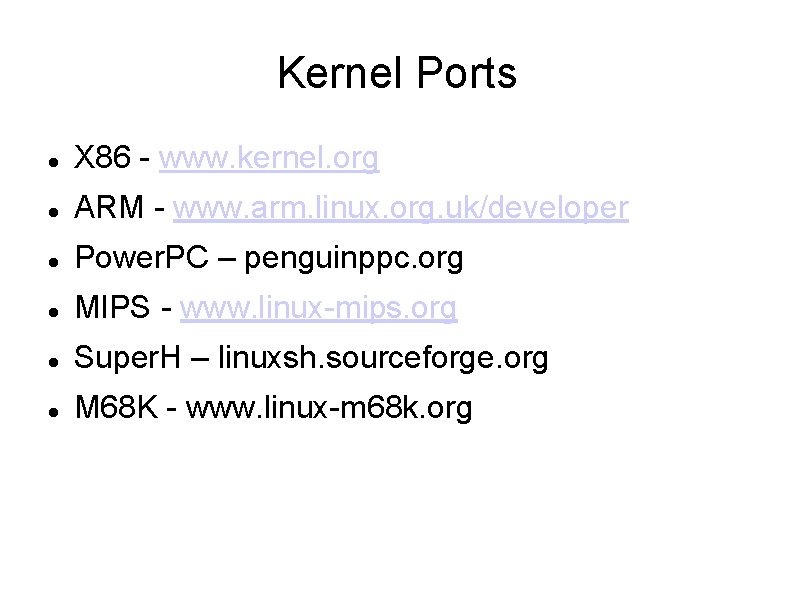 Kernel Ports X 86 - www. kernel. org ARM - www. arm. linux. org.