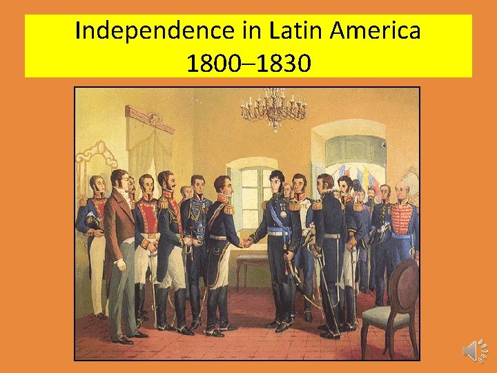 Independence in Latin America 1800– 1830 