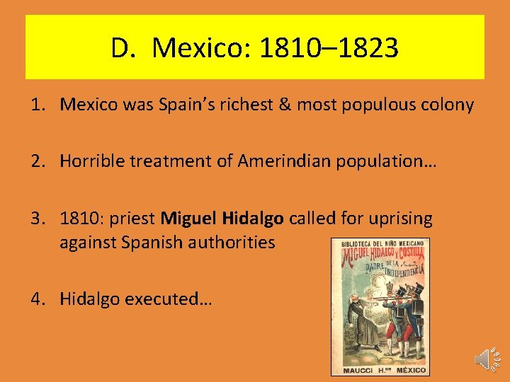 D. Mexico: 1810– 1823 1. Mexico was Spain’s richest & most populous colony 2.