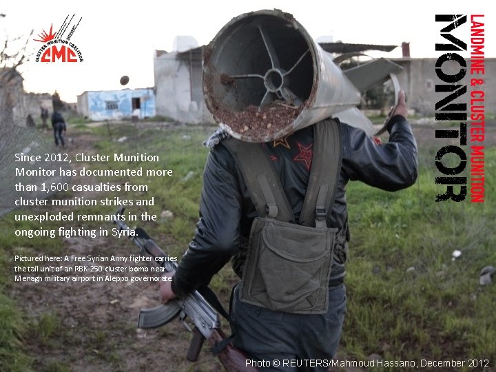 Since 2012, Cluster Munition Monitor has documented more than 1, 600 casualties from cluster