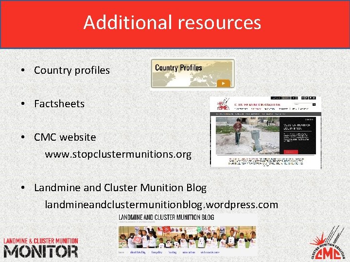Additional resources • Country profiles • Factsheets • CMC website www. stopclustermunitions. org •