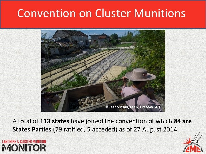 Convention on Cluster Munitions ©Sean Sutton/MAG, October 2013 A total of 113 states have