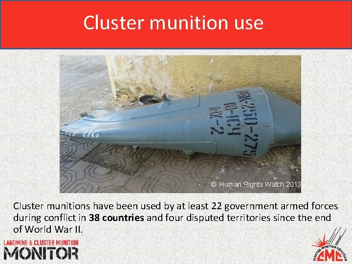 Cluster munition use © Human Rights Watch 2013 Cluster munitions have been used by