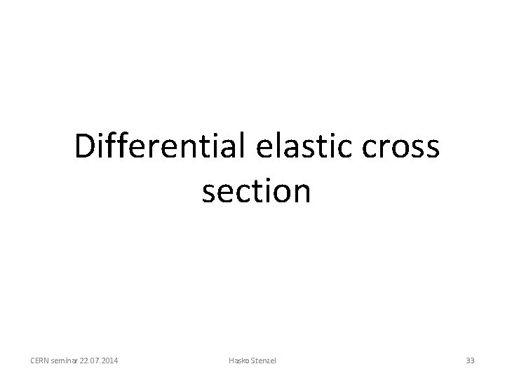 Differential elastic cross section CERN seminar 22. 07. 2014 Hasko Stenzel 33 