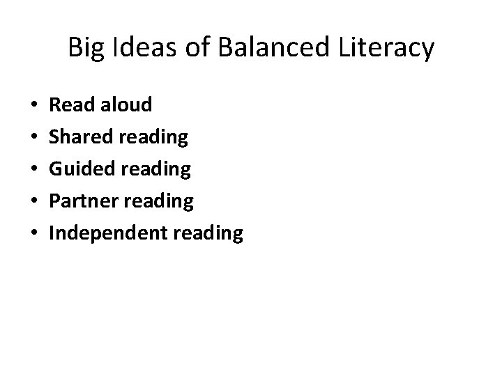 Big Ideas of Balanced Literacy • • • Read aloud Shared reading Guided reading