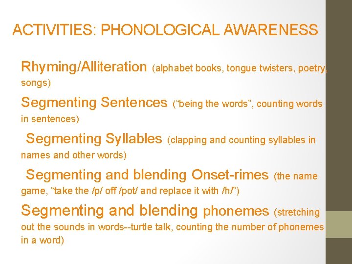 ACTIVITIES: PHONOLOGICAL AWARENESS Rhyming/Alliteration (alphabet books, tongue twisters, poetry, songs) Segmenting Sentences (“being the